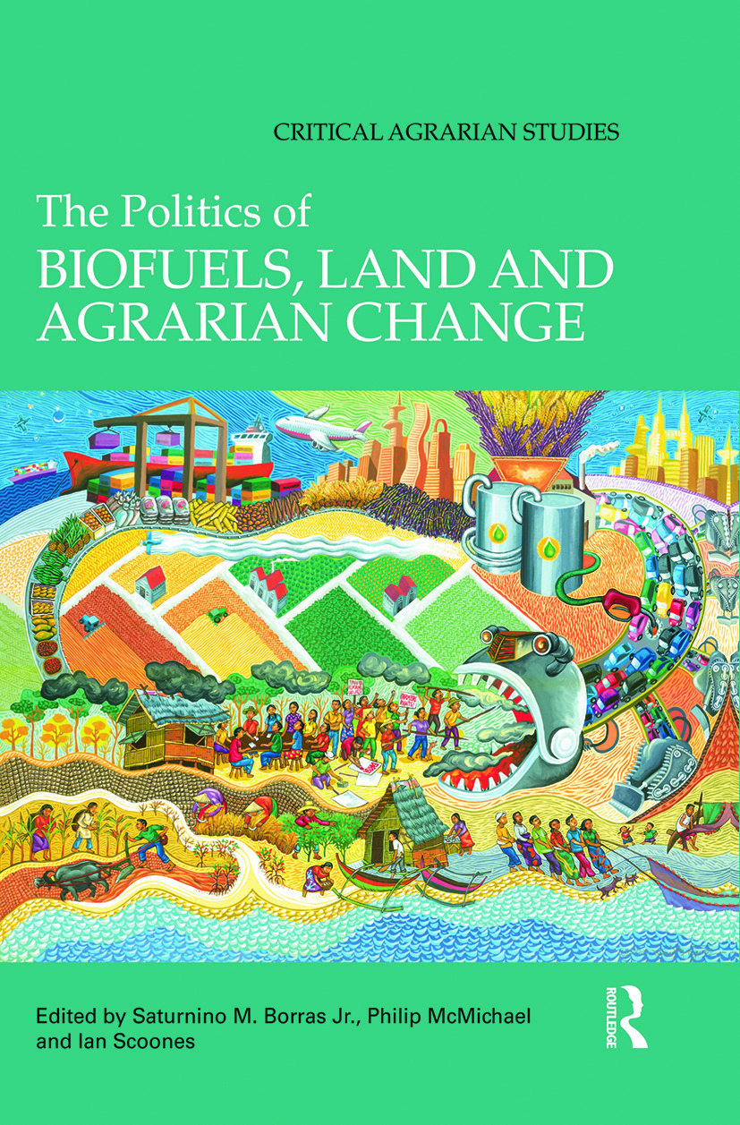 The Politics of Biofuels, Land and Agrarian Change (Edited by Saturnino M. Borras Jr., Philip McMichael and Ian Scoones) Promo Image
