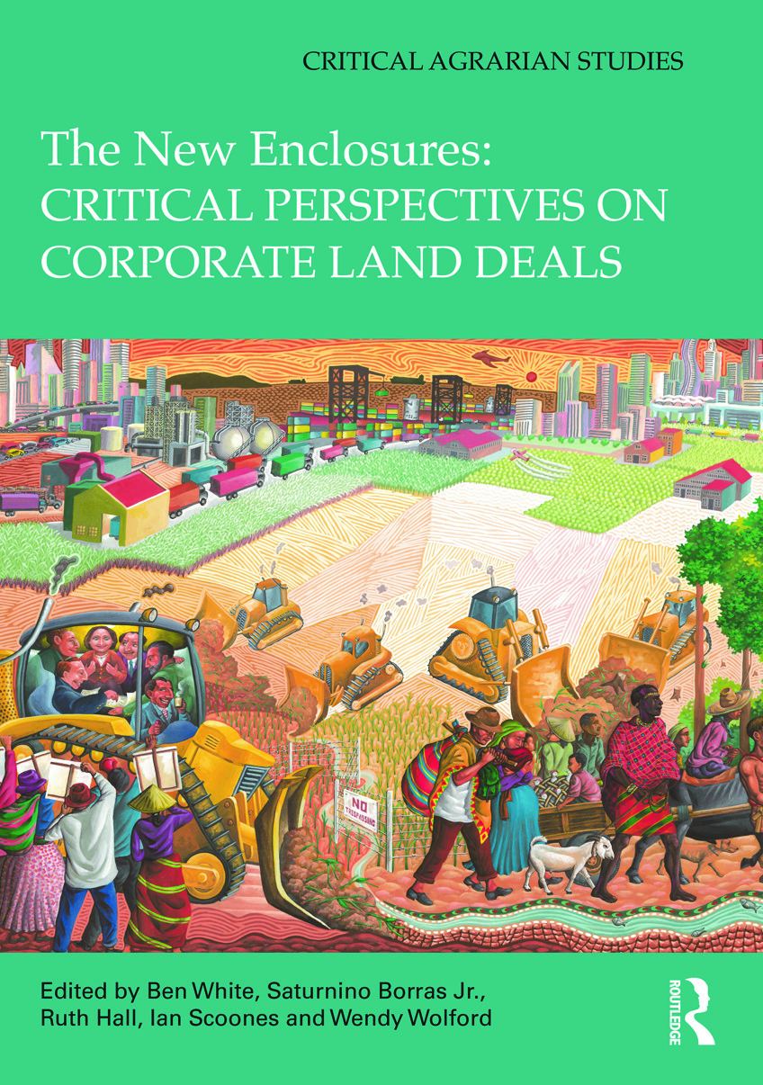 The New Enclosures: Critical Perspectives on Corporate Land Deals (Edited by Ben White, Saturnino M. Borras Jr., Ruth Hall, Ian Scoones and Wendy Wolford) Promo Image